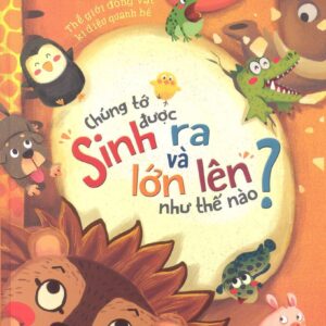 Thế giới động vật kì diệu quanh bé – Chúng tớ được sinh ra và lớn lên như thế nào?